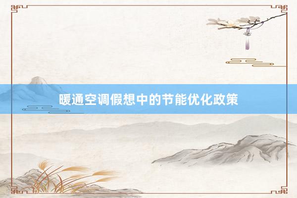 暖通空调假想中的节能优化政策